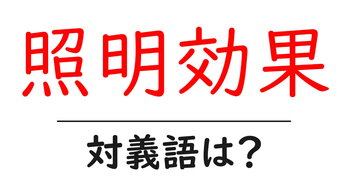 照明効果の対義語・反対語を使用例を交えて分かりやすく解説！