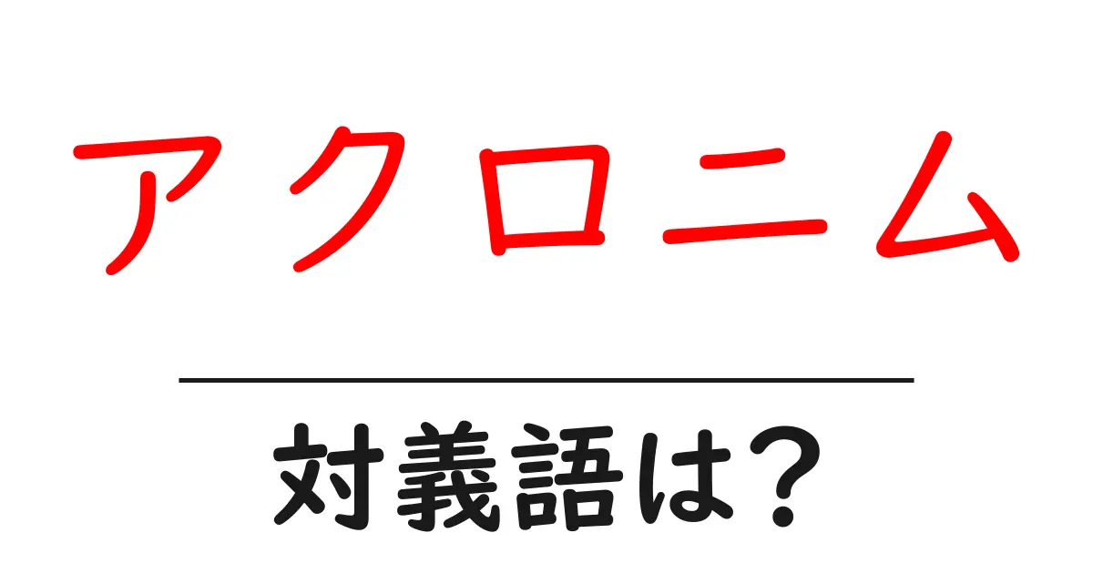 アクロニムの対義語・反対語を使用例を交えて分かりやすく解説!