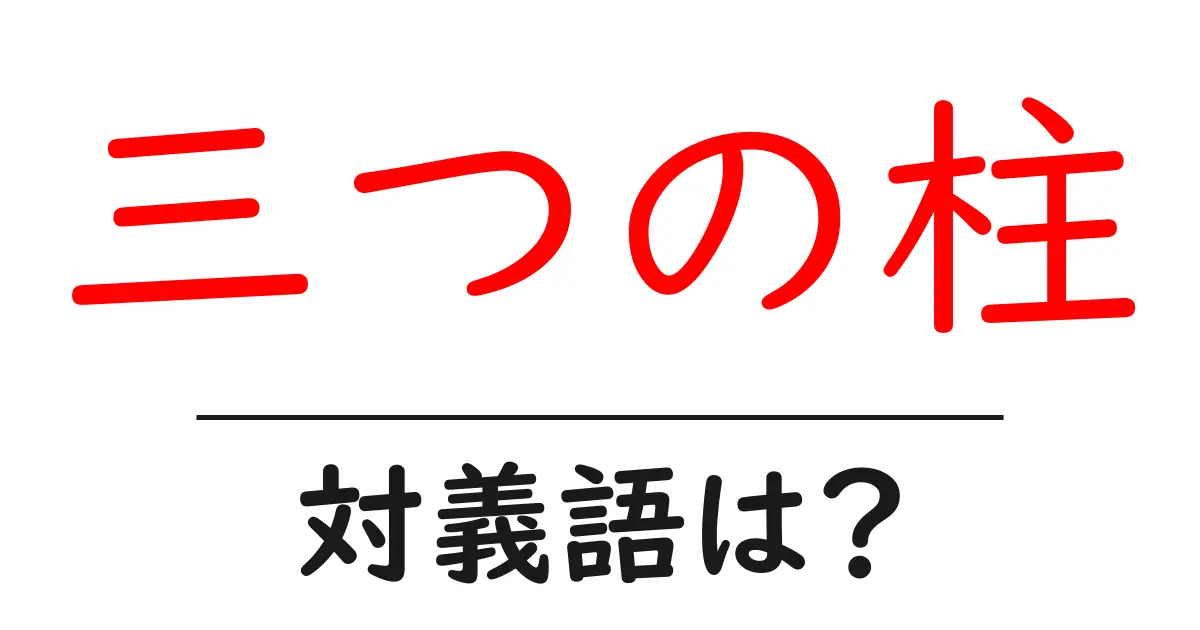 三つの柱の対義語・反対語を使用例を交えて分かりやすく解説!