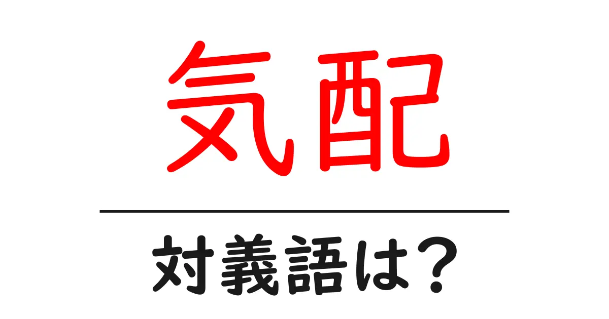 気配の対義語・反対語を使用例を交えて分かりやすく解説!