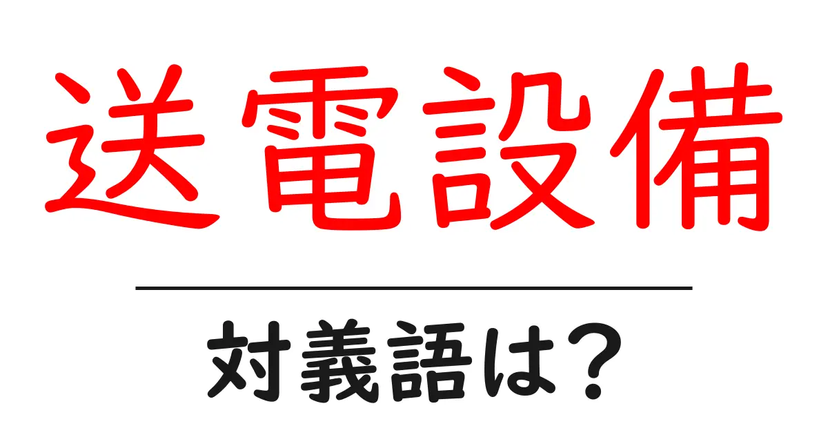 送電設備の対義語・反対語を使用例を交えて分かりやすく解説!