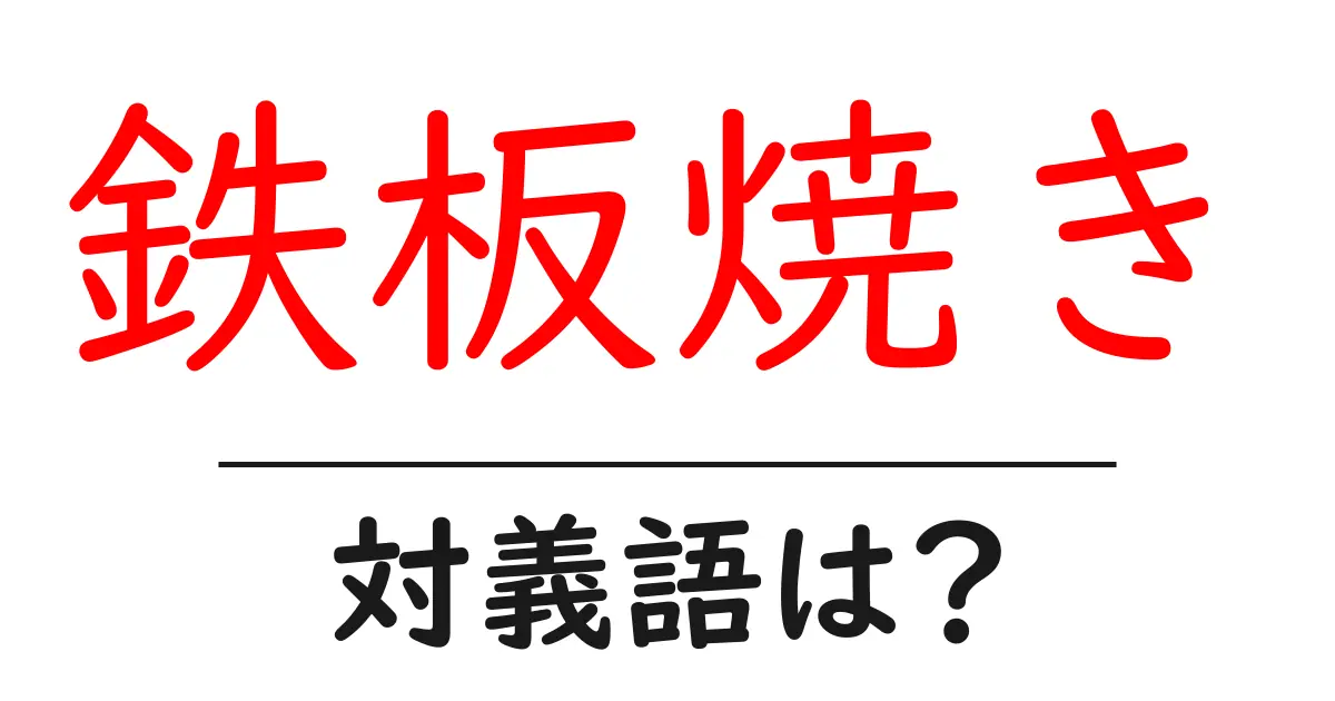 鉄板焼きの対義語・反対語を使用例を交えて分かりやすく解説！