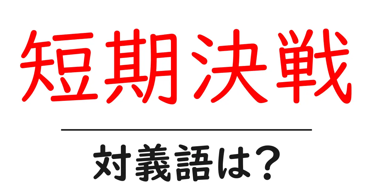 短期決戦の対義語・反対語を使用例を交えて分かりやすく解説!