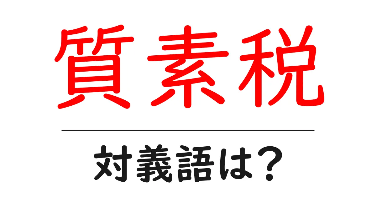 質素税の対義語・反対語を使用例を交えて分かりやすく解説!
