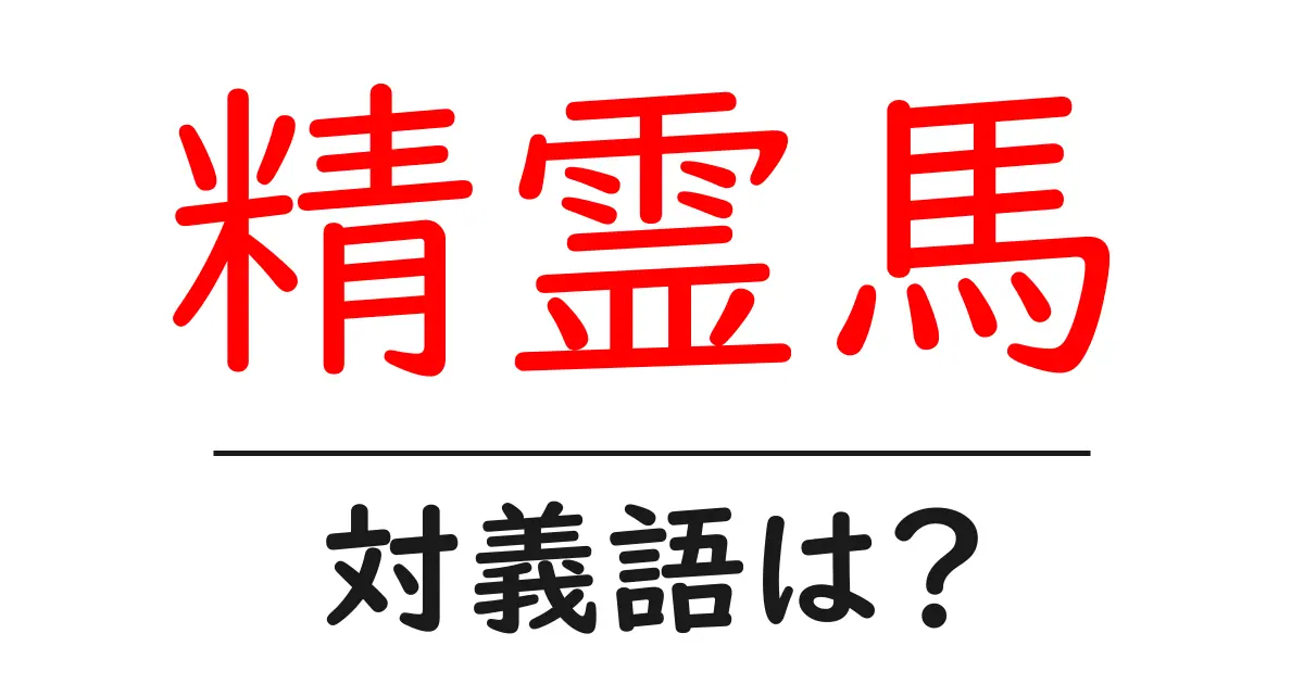 精霊馬の対義語・反対語を使用例を交えて分かりやすく解説!