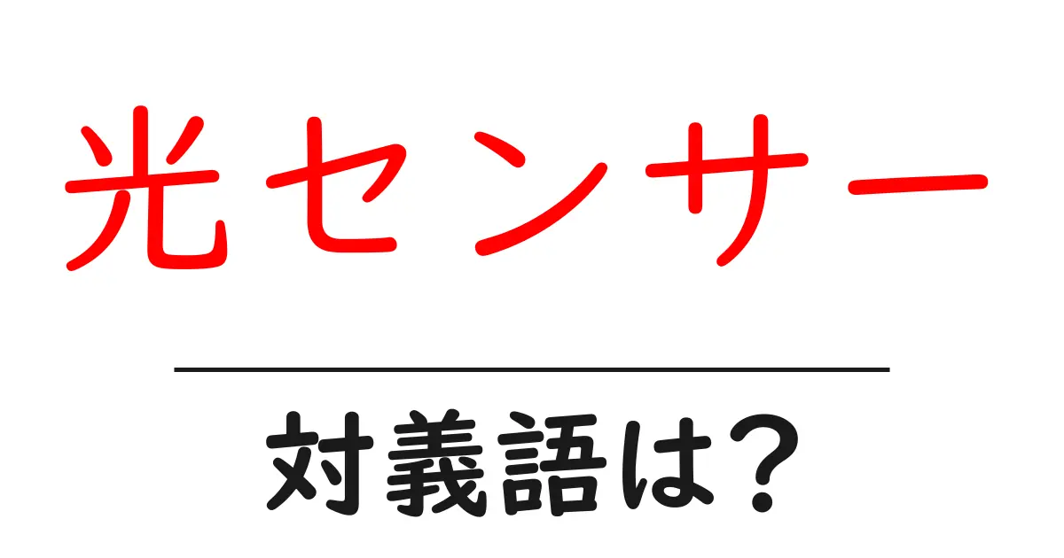 光センサーの対義語・反対語を使用例を交えて分かりやすく解説!