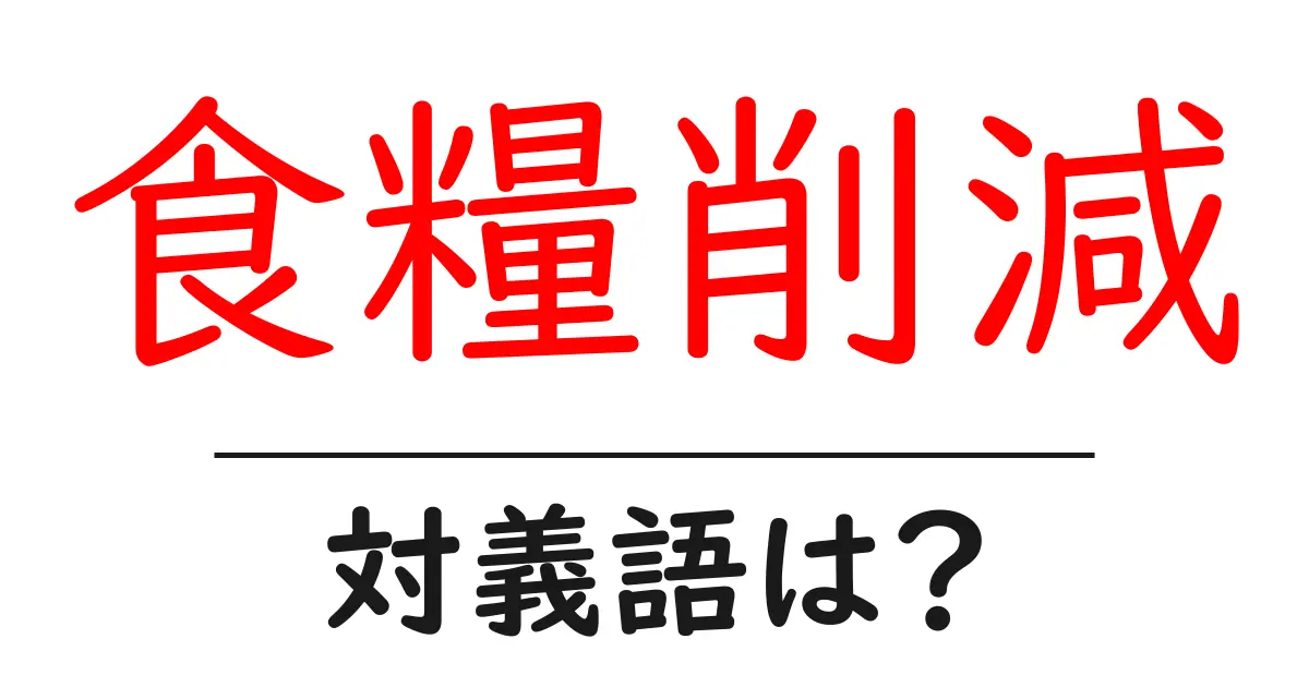 食糧削減の対義語・反対語を使用例を交えて分かりやすく解説！