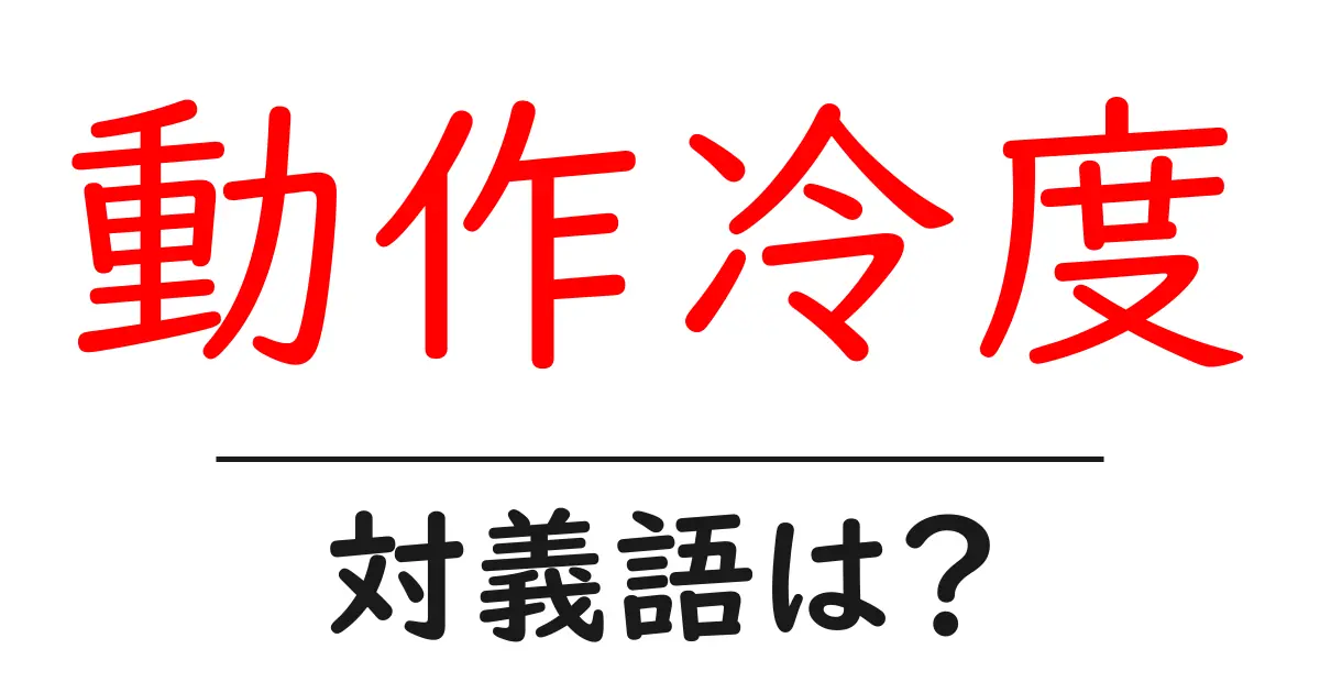 動作冷度の対義語・反対語を使用例を交えて分かりやすく解説!