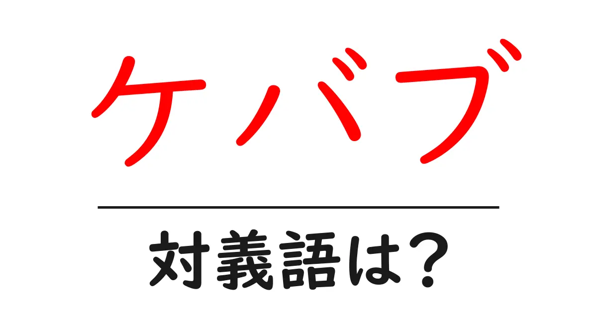 ケバブの対義語・反対語を使用例を交えて分かりやすく解説！