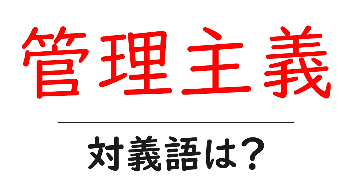 管理主義の対義語・反対語を使用例を交えて分かりやすく解説!