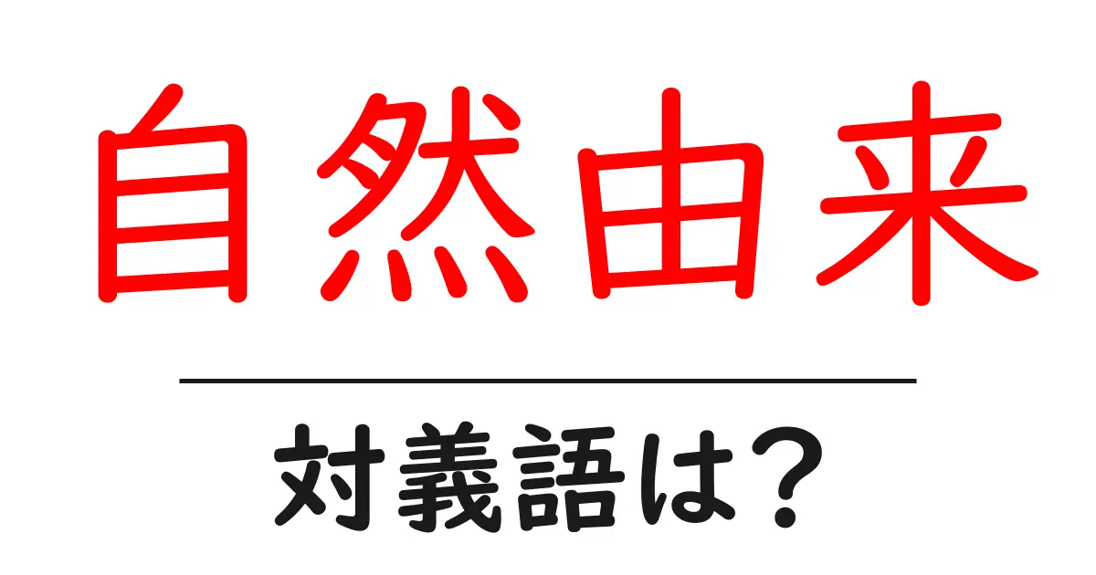自然由来の対義語・反対語を使用例を交えて分かりやすく解説!