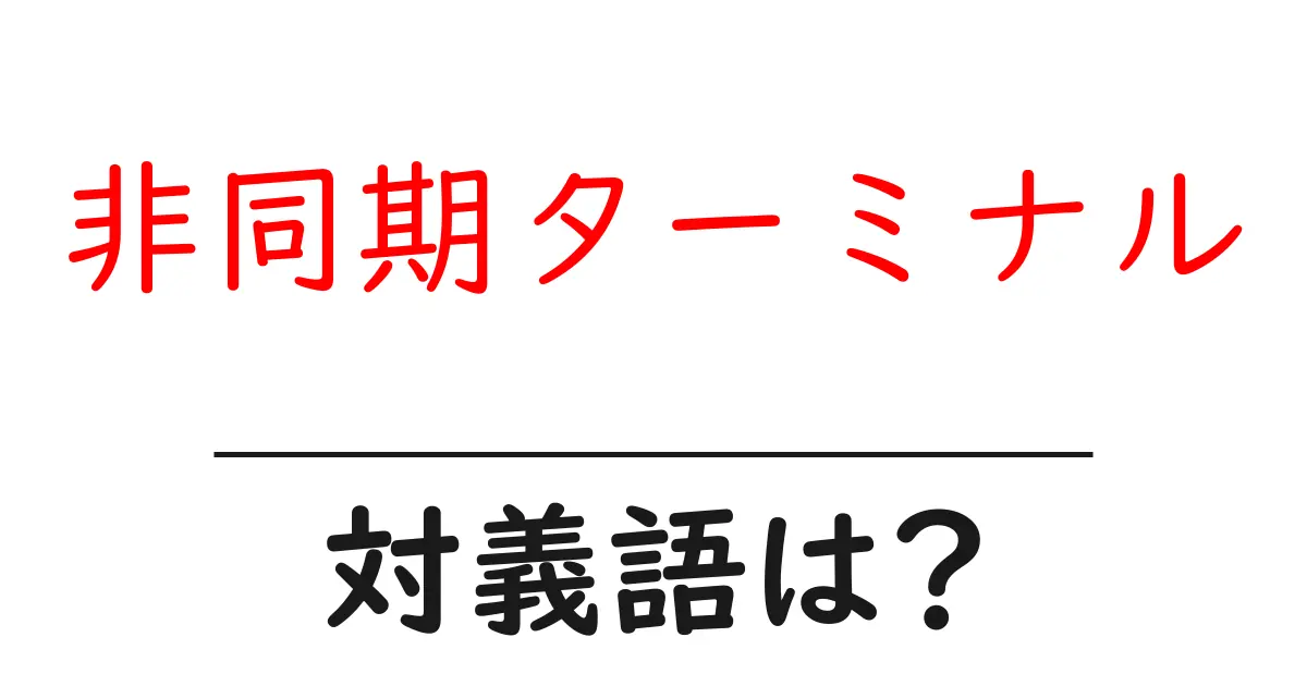 非同期ターミナルの対義語・反対語を使用例を交えて分かりやすく解説!