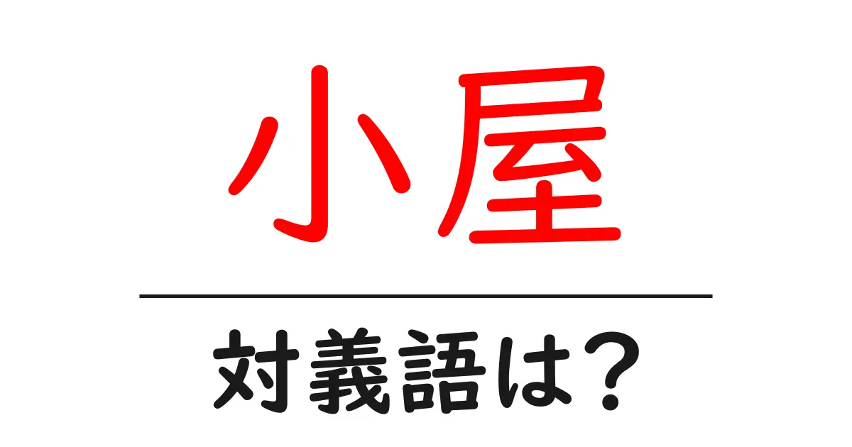 小屋の対義語・反対語を使用例を交えて分かりやすく解説!