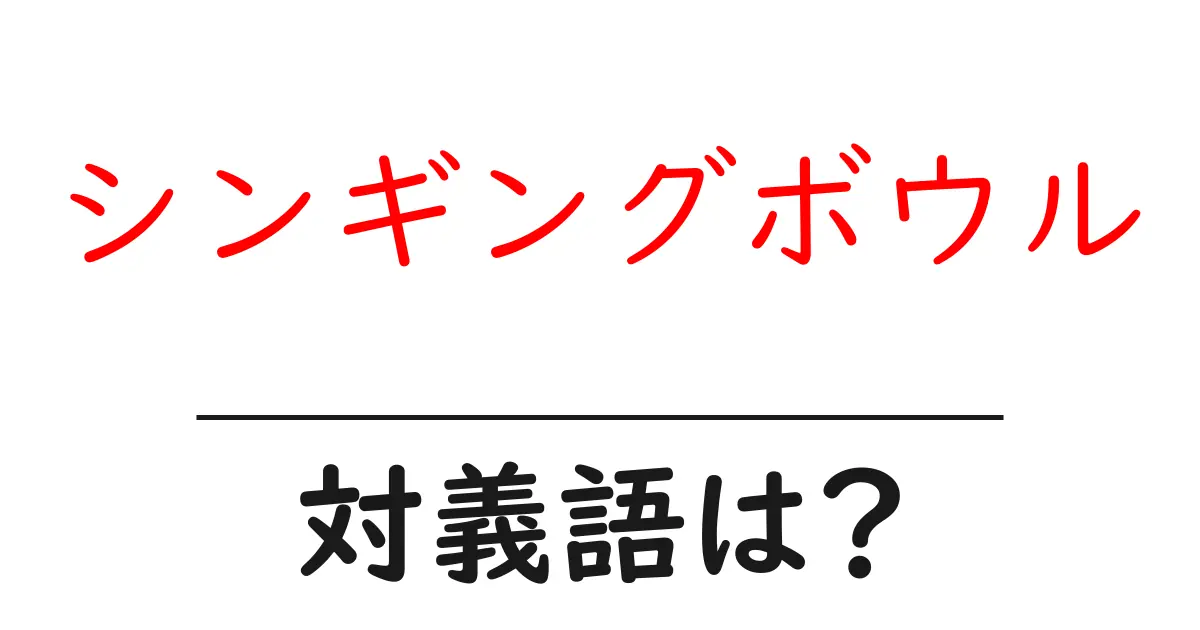 シンギングボウルの対義語・反対語を使用例を交えて分かりやすく解説!