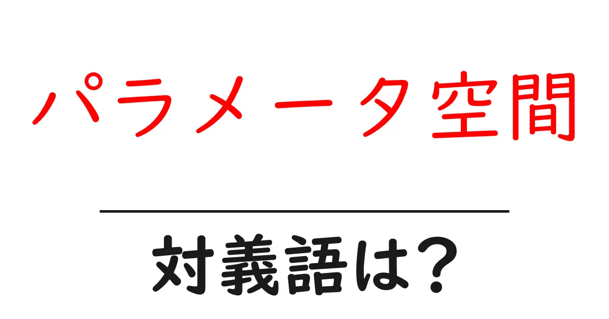 パラメータ空間の対義語・反対語を使用例を交えて分かりやすく解説!
