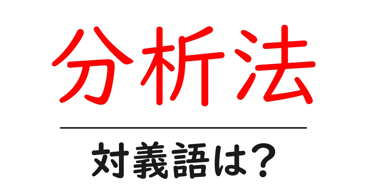 分析法の対義語・反対語を使用例を交えて分かりやすく解説!