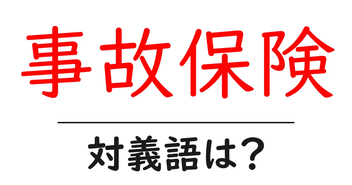 事故保険の対義語・反対語を使用例を交えて分かりやすく解説!