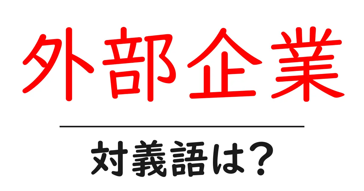 外部企業の対義語・反対語を使用例を交えて分かりやすく解説！