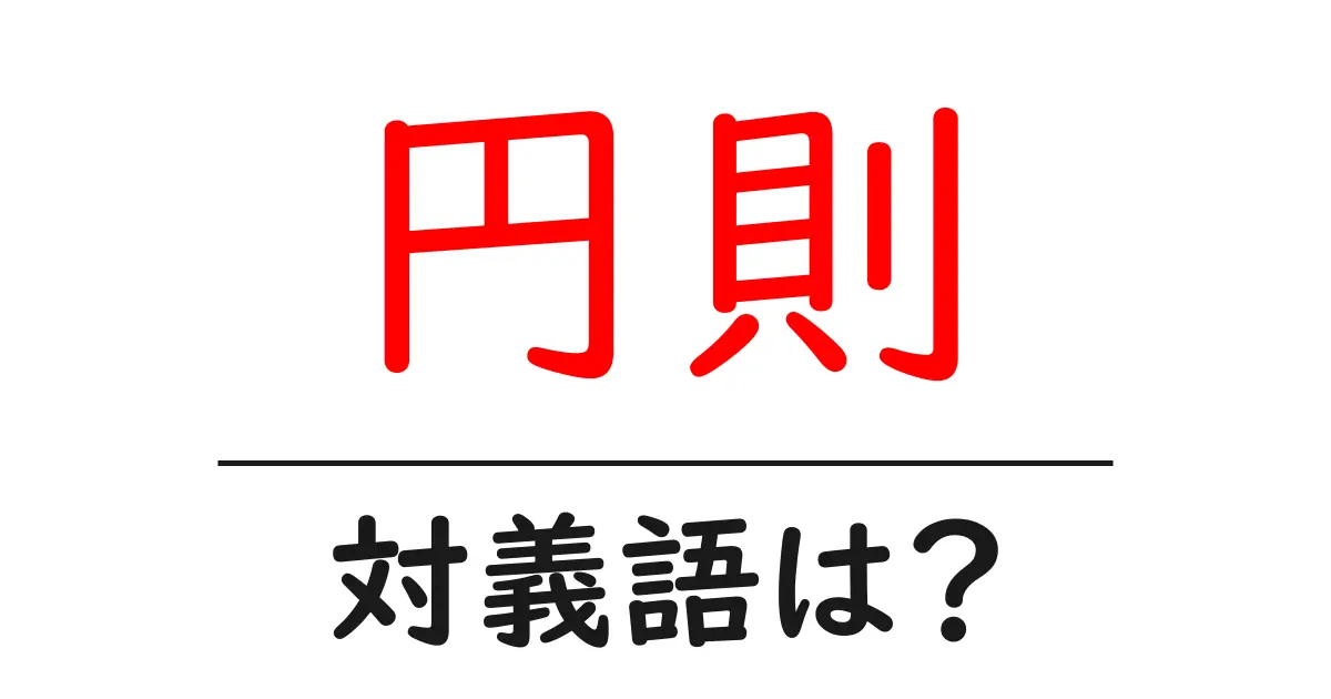 円則の対義語・反対語を使用例を交えて分かりやすく解説!