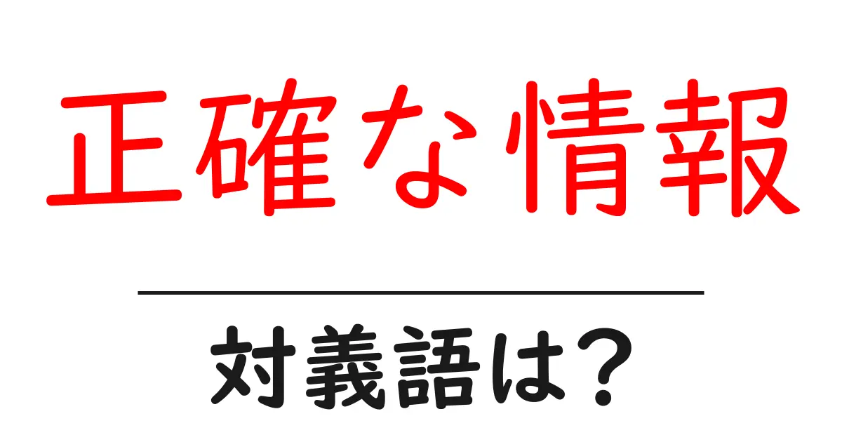 正確な情報の対義語・反対語を使用例を交えて分かりやすく解説！