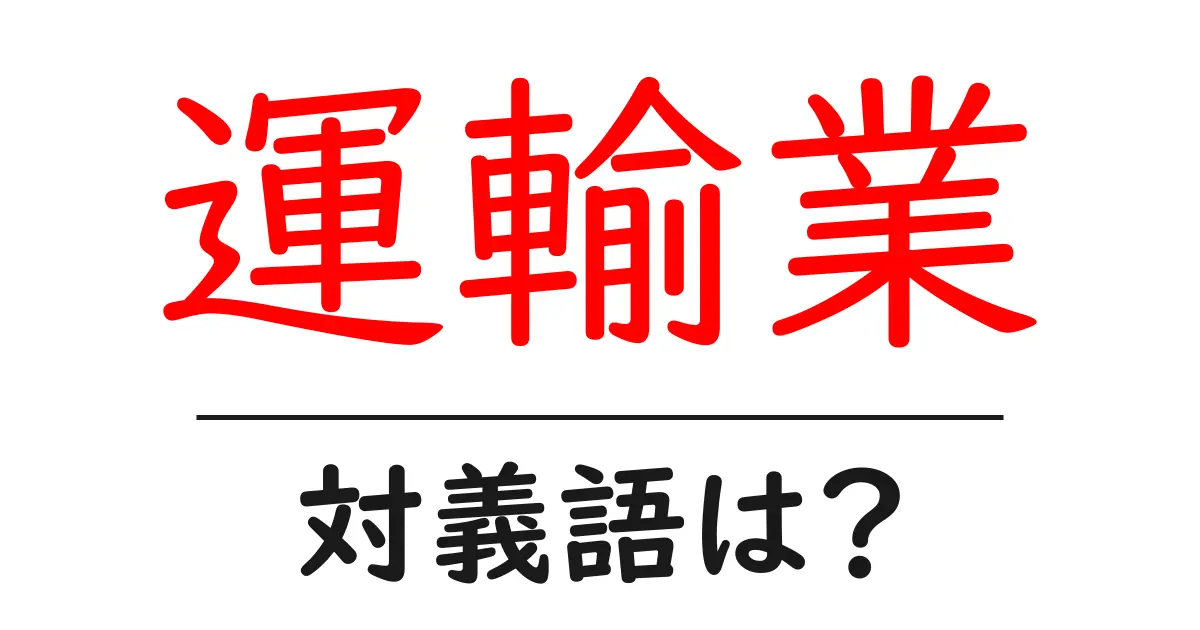 運輸業の対義語・反対語を使用例を交えて分かりやすく解説!