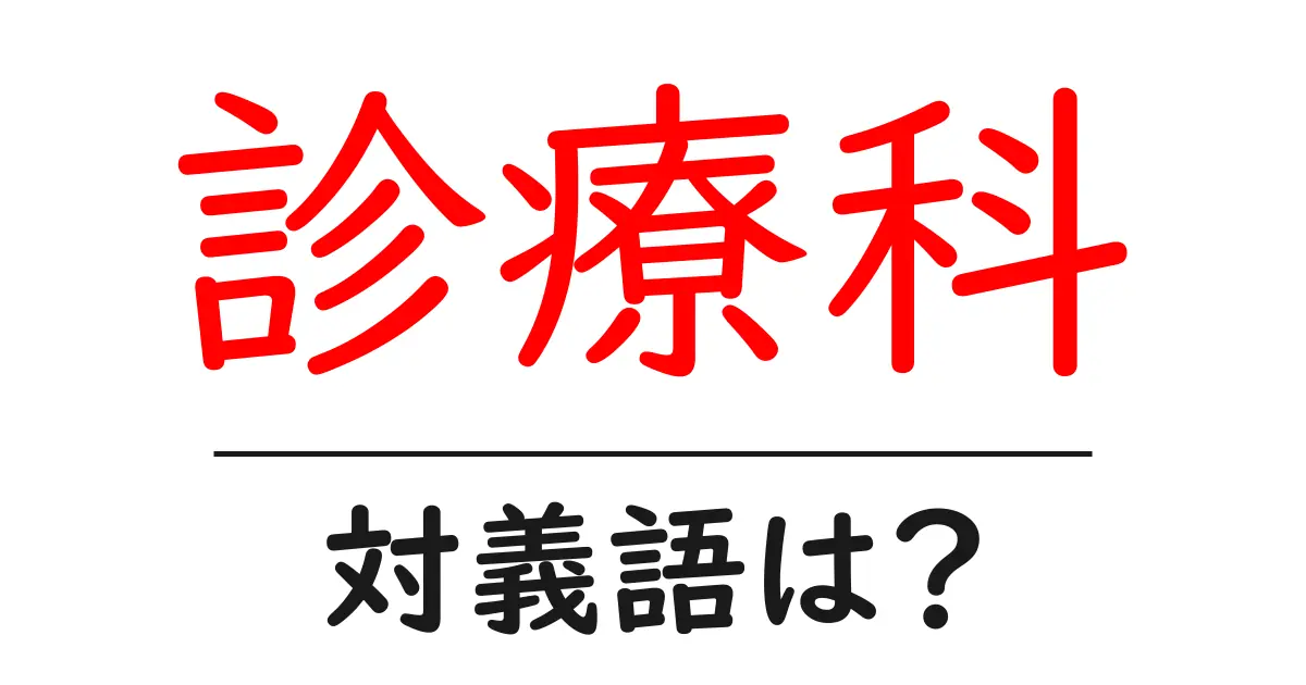 診療科の対義語・反対語を使用例を交えて分かりやすく解説！