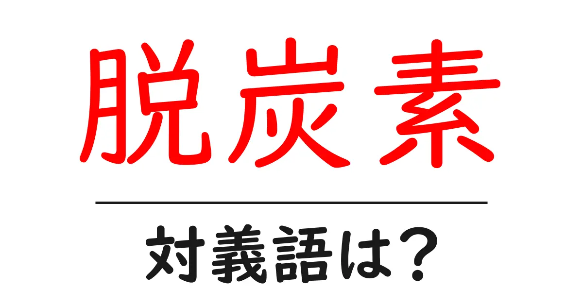 脱炭素の対義語・反対語を使用例を交えて分かりやすく解説!