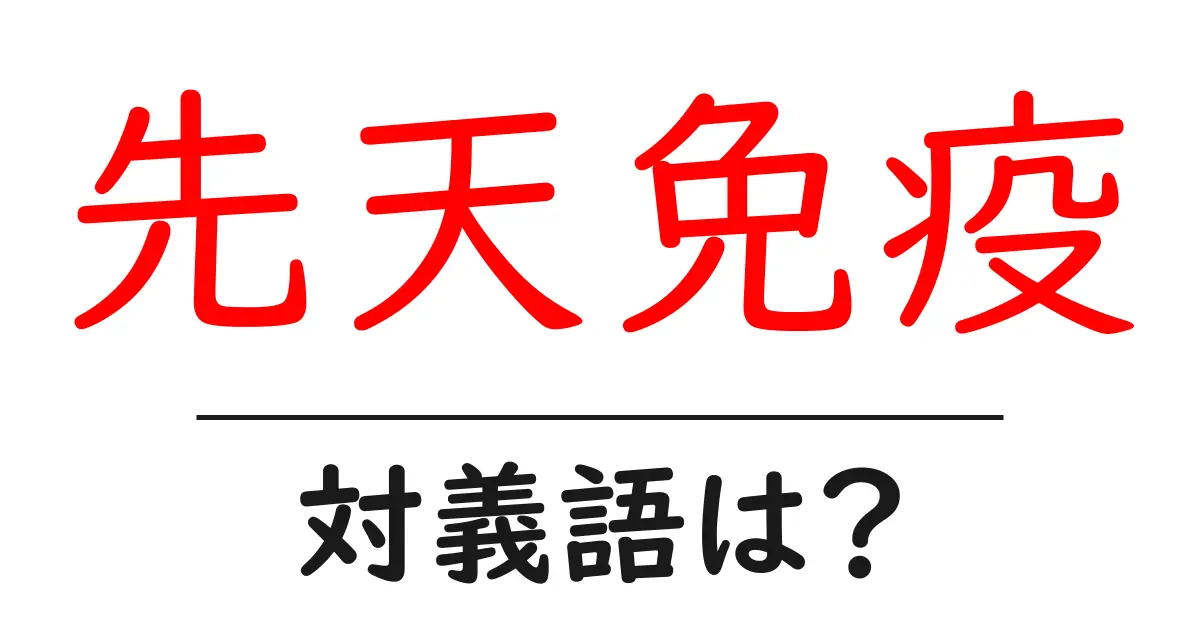 先天免疫の対義語・反対語を使用例を交えて分かりやすく解説!