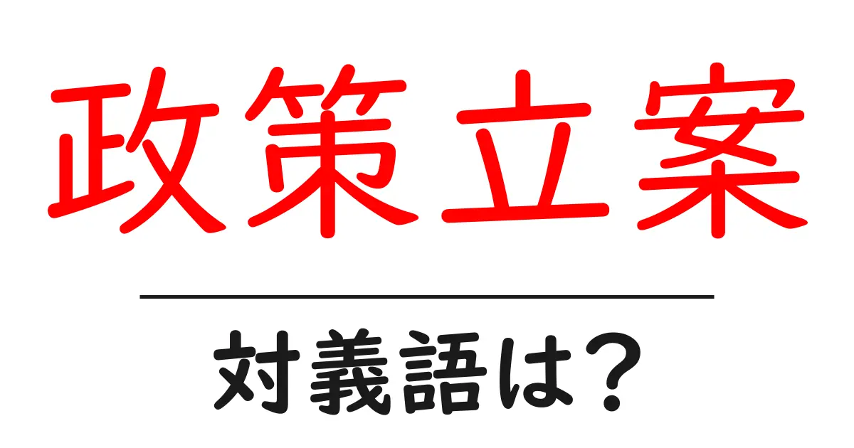 政策立案の対義語・反対語を使用例を交えて分かりやすく解説!