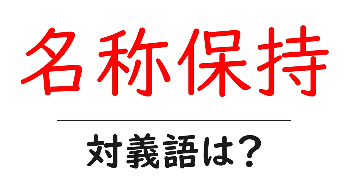 名称保持の対義語・反対語を使用例を交えて分かりやすく解説!