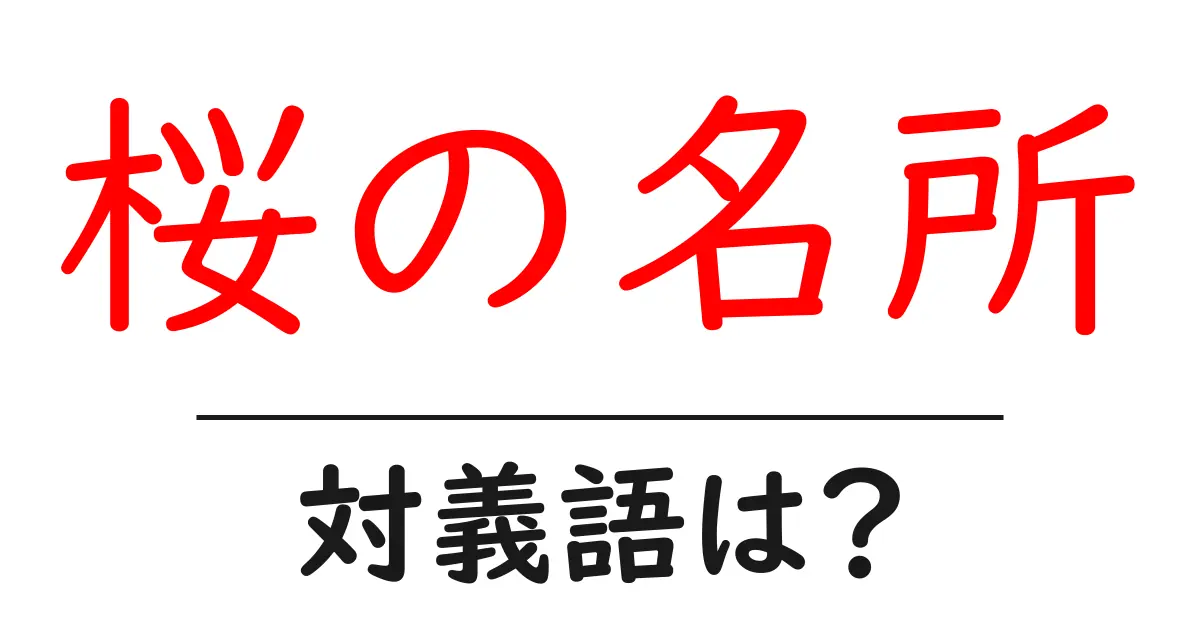 桜の名所の対義語・反対語を使用例を交えて分かりやすく解説!