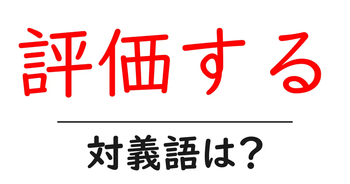 評価するの対義語・反対語を使用例を交えて分かりやすく解説!