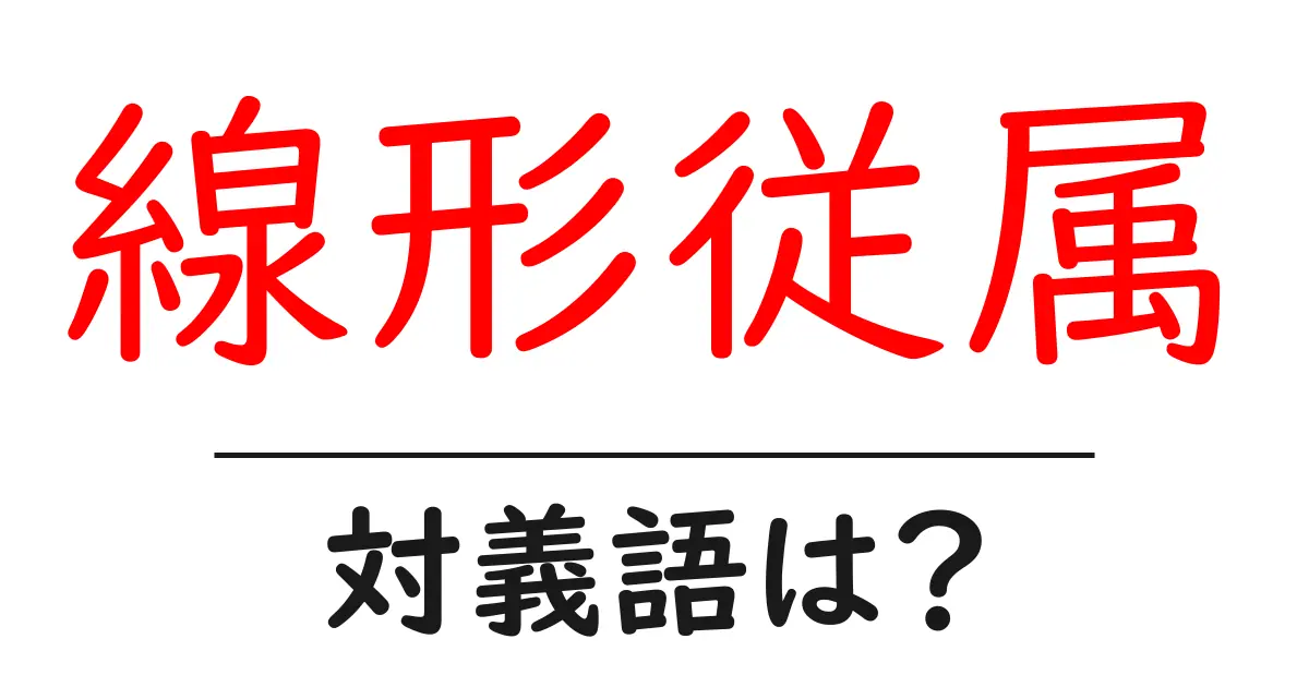 線形従属の対義語・反対語を使用例を交えて分かりやすく解説!
