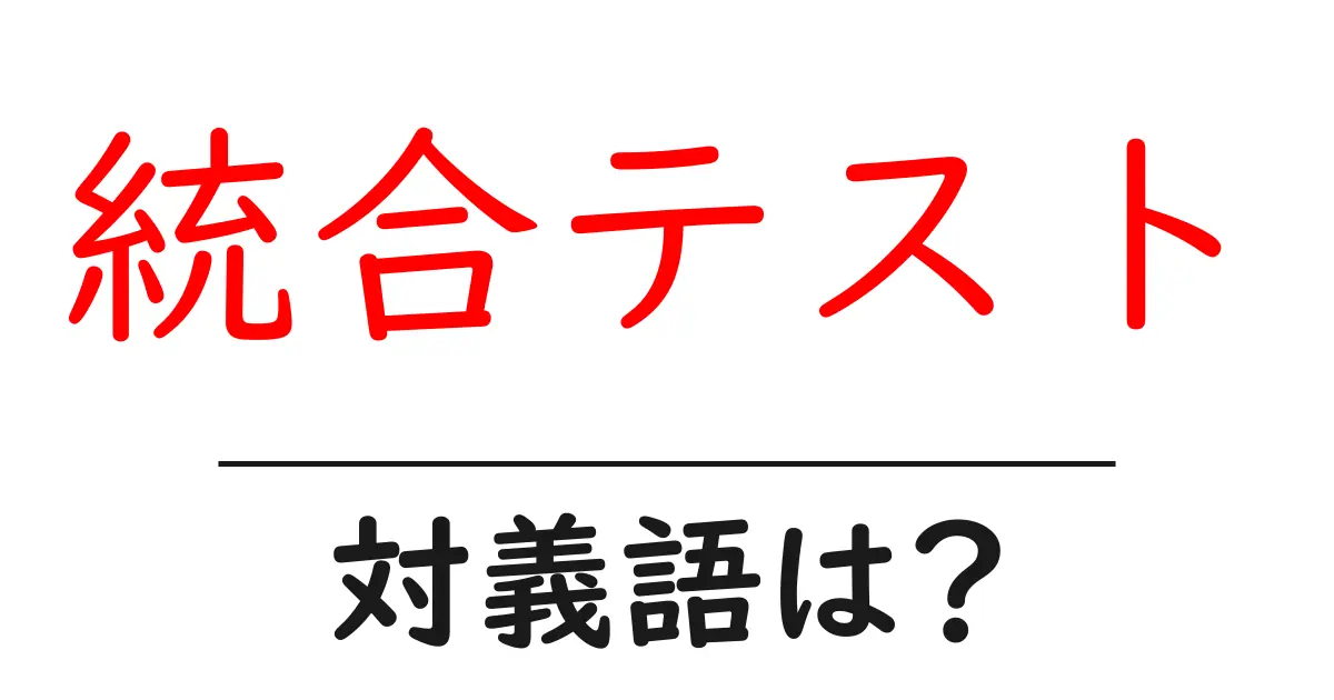 統合テストの対義語・反対語を使用例を交えて分かりやすく解説!