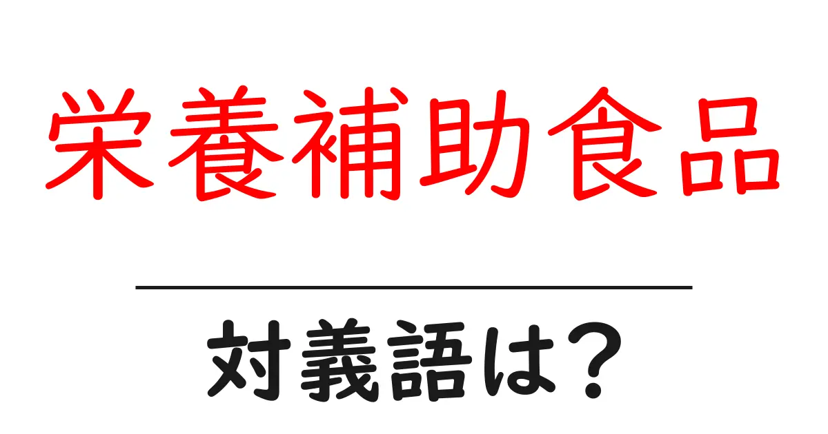 栄養補助食品の対義語・反対語を使用例を交えて分かりやすく解説!