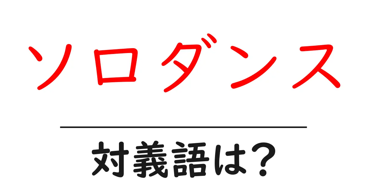 ソロダンスの対義語・反対語を使用例を交えて分かりやすく解説!