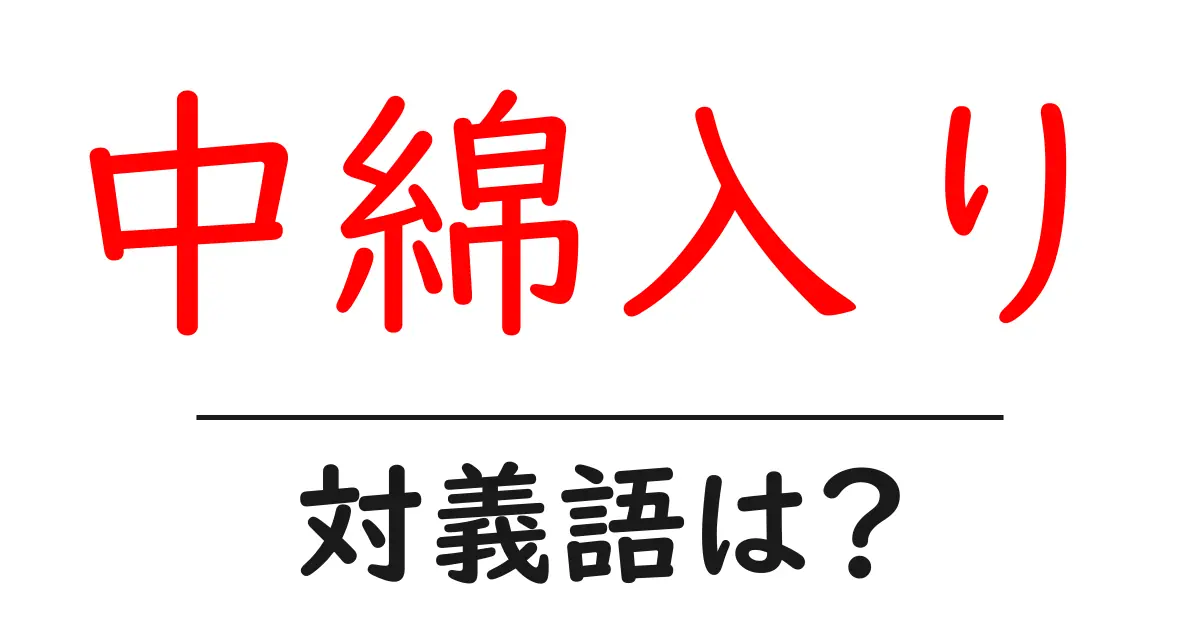 中綿入りの対義語・反対語を使用例を交えて分かりやすく解説！