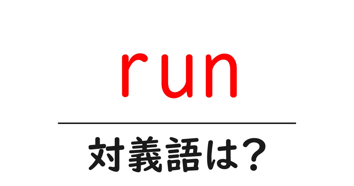 runの対義語・反対語を使用例を交えて分かりやすく解説!