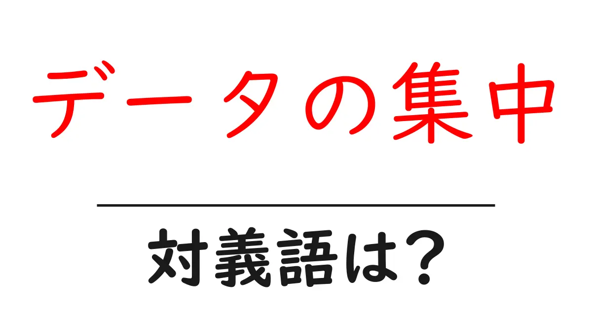 データの集中の対義語・反対語を使用例を交えて分かりやすく解説!