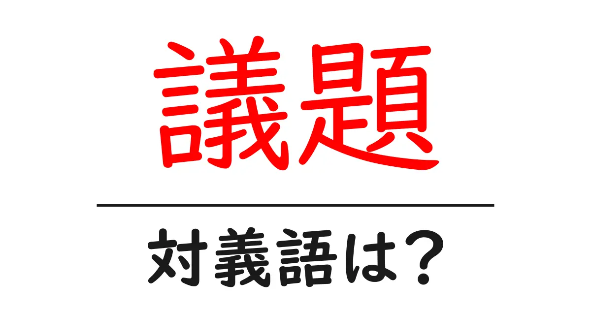 議題の対義語・反対語を使用例を交えて分かりやすく解説!
