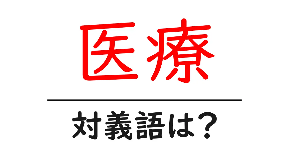 医療の対義語・反対語を使用例を交えて分かりやすく解説!