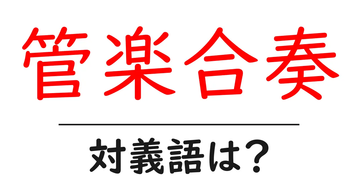 管楽合奏の対義語・反対語を使用例を交えて分かりやすく解説!
