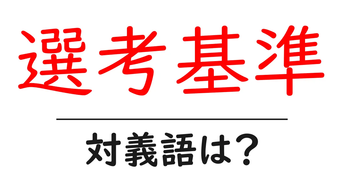 選考基準の対義語・反対語を使用例を交えて分かりやすく解説!