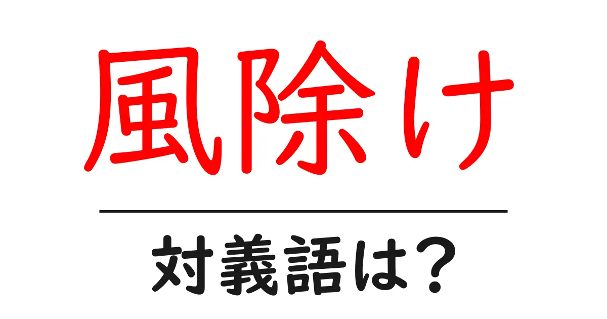 風除けの対義語・反対語を使用例を交えて分かりやすく解説!