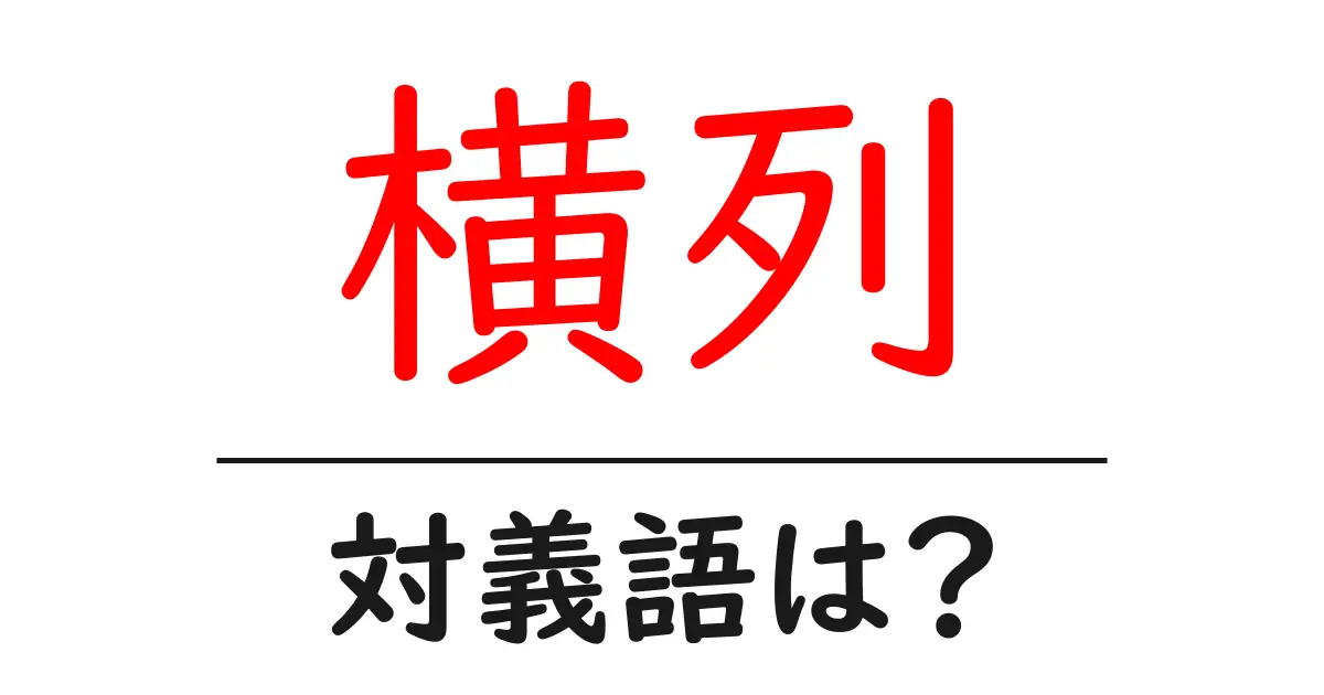 横列の対義語・反対語を使用例を交えて分かりやすく解説！