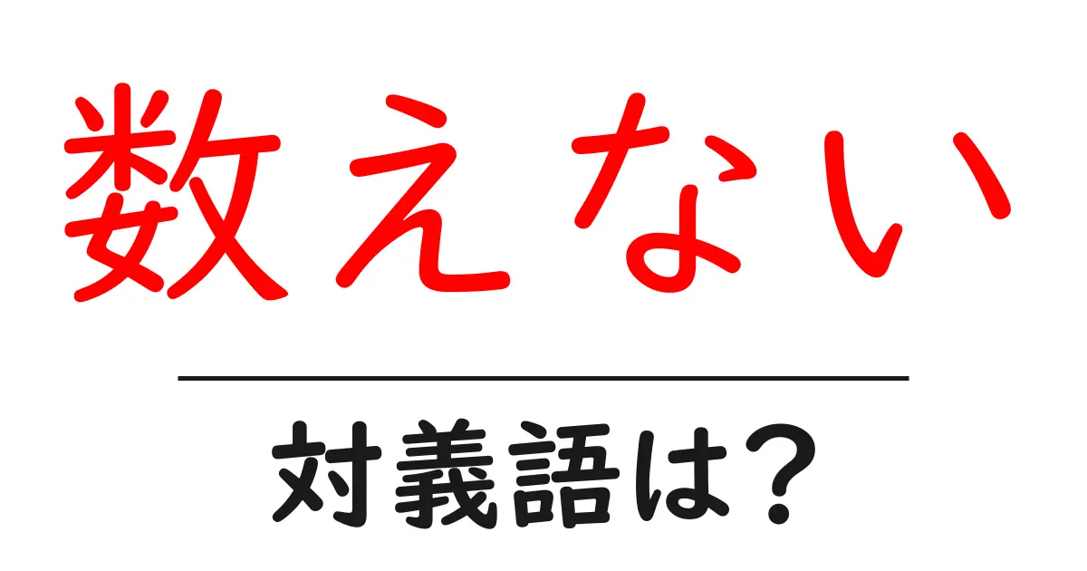 数えないの対義語・反対語を使用例を交えて分かりやすく解説!