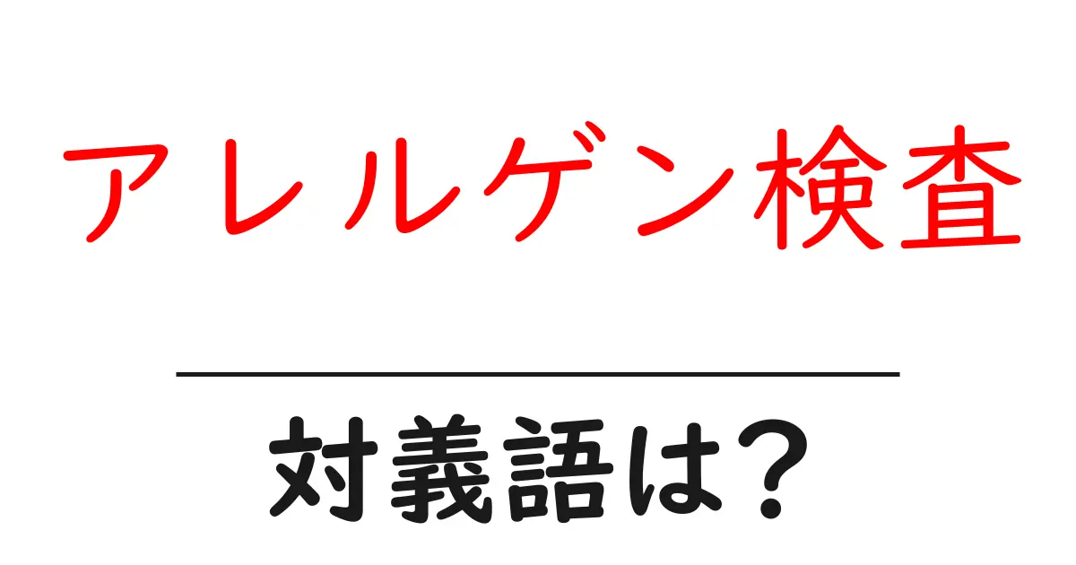 アレルゲン検査の対義語・反対語を使用例を交えて分かりやすく解説!