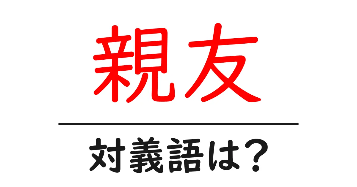 親友の対義語・反対語を使用例を交えて分かりやすく解説!