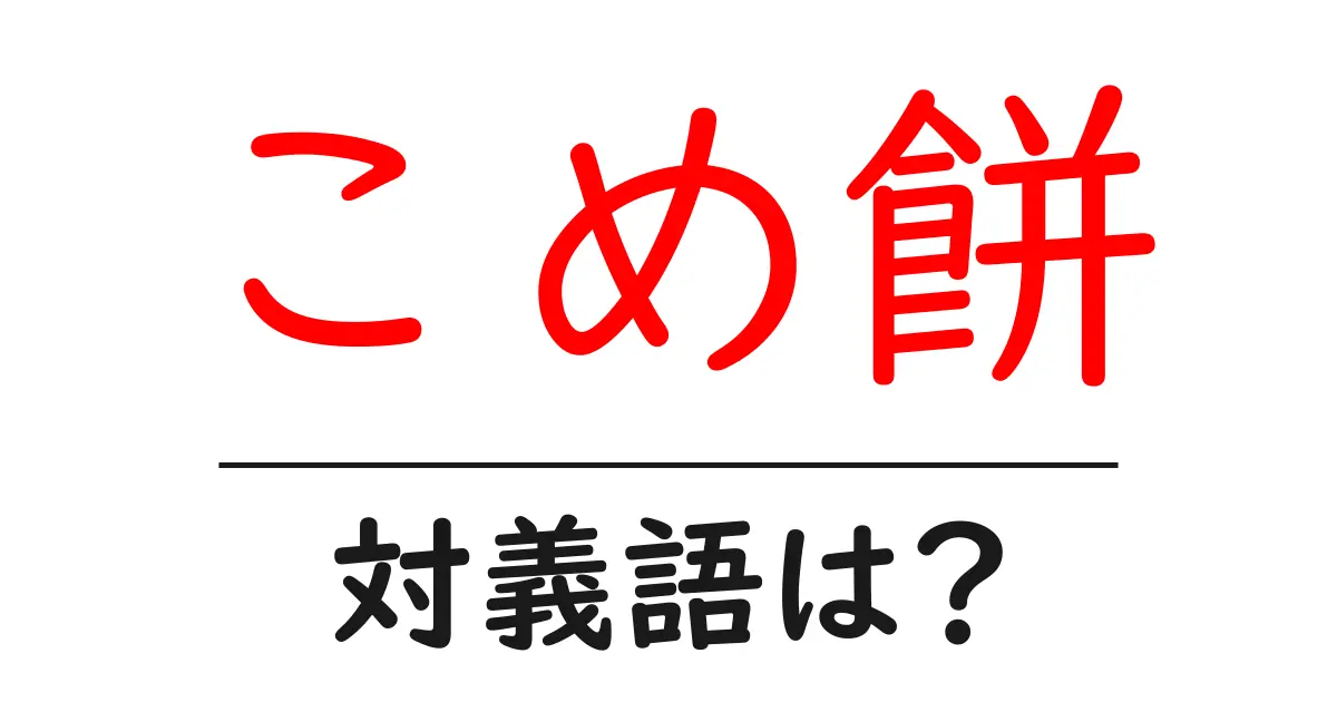 こめ餅の対義語・反対語を使用例を交えて分かりやすく解説!