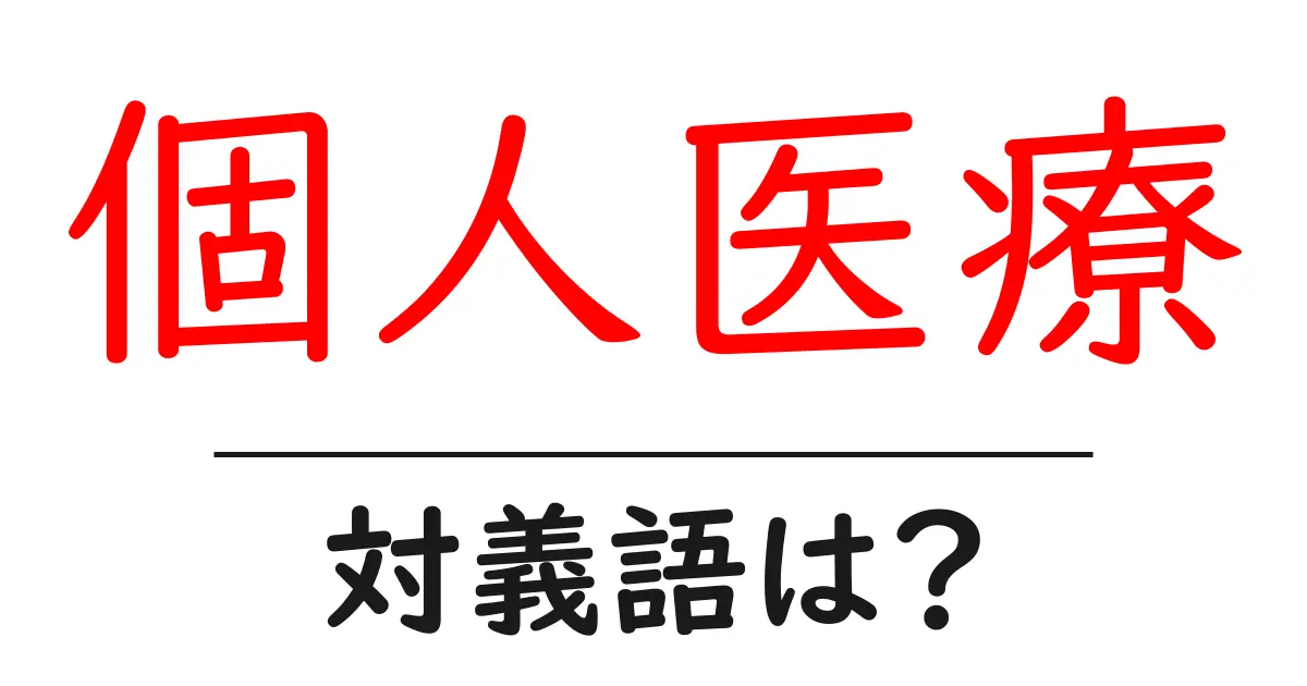 個人医療の対義語・反対語を使用例を交えて分かりやすく解説!